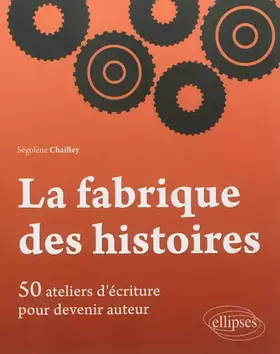 Couverture du produit · La fabrique des histoires: 50 ateliers d'écriture pour devenir auteur