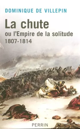 Couverture du produit · La chute ou l'Empire de la solitude : 1807-1814