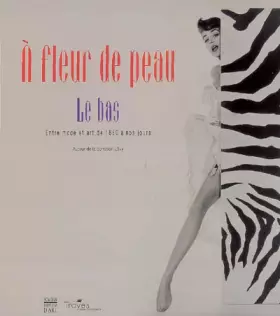 Couverture du produit · A fleur de peau : Le bas, entre mode et art de 1850 à nos jours