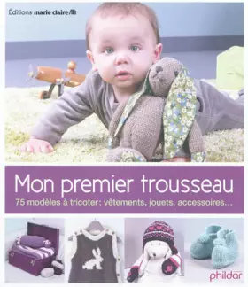 Couverture du produit · Mon premier trousseau: 75 modèles à tricoter vêtements jouets accessoires