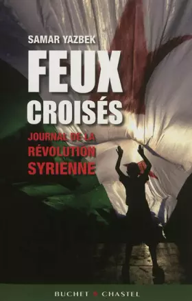 Couverture du produit · Feux croisés : Journal de la révolution syrienne