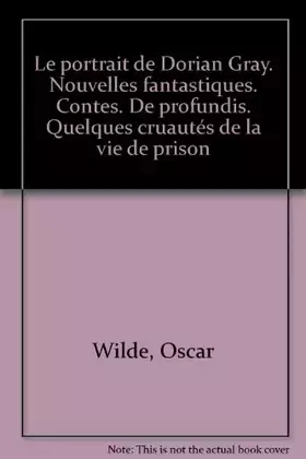 Couverture du produit · Le portrait de Dorian Gray. Nouvelles fantastiques. Contes. De profundis. Quelques cruautés de la vie de prison