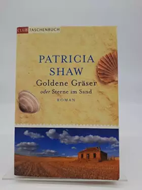 Couverture du produit · Goldene Gräser oder Sterne im Sand : Roman / Patricia Shaw. Aus dem australischen Engl. von Susanne Goga-Klinkenberg / Club-Tas