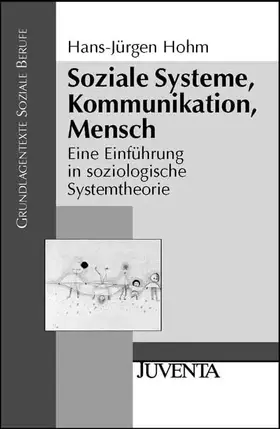 Couverture du produit · Hohm, Soziale Systeme, Kommunikation, Mensch: Eine Einführung in soziologische Systemtheorie (Grundlagentexte Soziale Berufe)