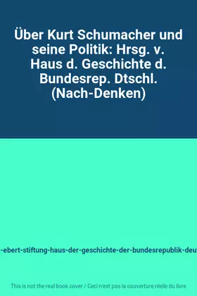Couverture du produit · Über Kurt Schumacher und seine Politik: Hrsg. v. Haus d. Geschichte d. Bundesrep. Dtschl. (Nach-Denken)