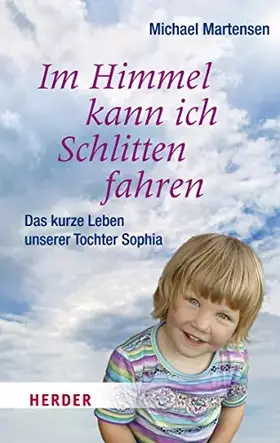 Couverture du produit · Im Himmel kann ich Schlitten fahren: Das kurze Leben unserer Tochter Sophia (Herder Spektrum)