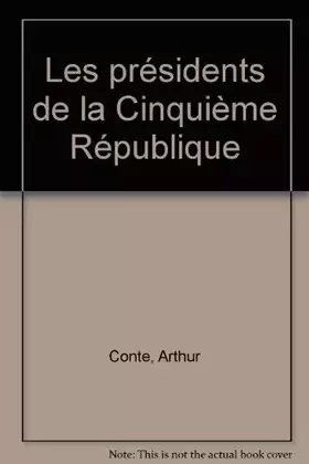 Couverture du produit · Les presidents de la cinquième republique : arthur conte