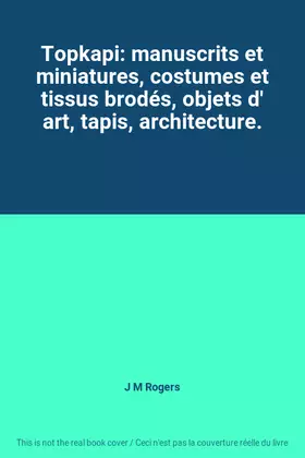 Couverture du produit · Topkapi: manuscrits et miniatures, costumes et tissus brodés, objets d' art, tapis, architecture.