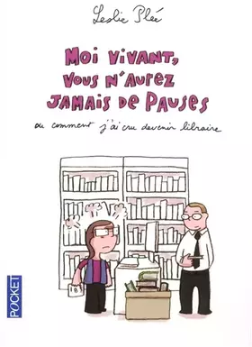 Couverture du produit · Moi vivant, vous n'aurez jamais de pauses : Ou comment j'ai cru devenir libraire
