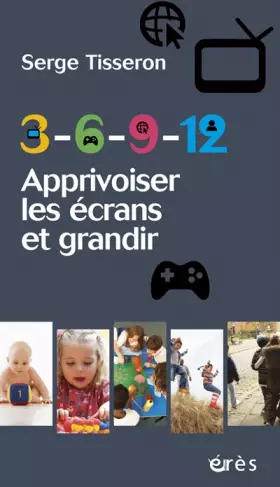 Couverture du produit · 3 - 6 - 9 -12 : Apprivoiser les écrans et grandir