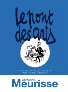 Couverture du produit · Le Pont des Arts Le pont des arts - Petites histoires de grandes amitiés entre peintres et écrivains - Nouvelle édition