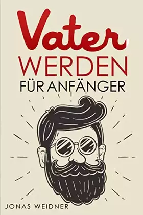 Couverture du produit · Vater werden für Anfänger: Alles was du über Kinderwunsch, Schwangerschaft, Geburt und Baby wissen musst Wie du als Papa deine