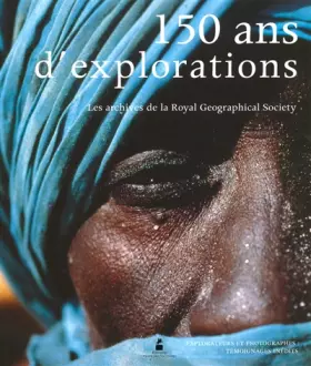 Couverture du produit · 150 ans d'explorations. Les Archives de la Royal Geographical Society. Explorateurs et photographes : témoignages inédits