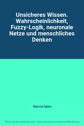 Couverture du produit · Unsicheres Wissen. Wahrscheinlichkeit, Fuzzy-Logik, neuronale Netze und menschliches Denken