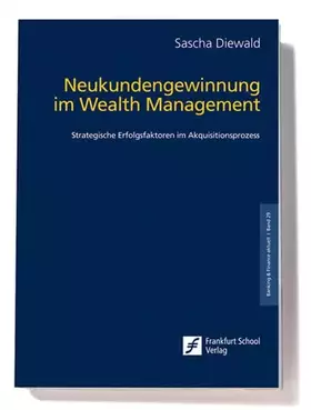 Couverture du produit · Neukundengewinnung im Wealth Management: Strategische Erfolgsfaktoren im Akquisitionsprozess (Banking & Finance aktuell)