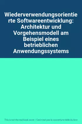 Couverture du produit · Wiederverwendungsorientierte Softwareentwicklung: Architektur und Vorgehensmodell am Beispiel eines betrieblichen Anwendungssys
