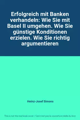 Couverture du produit · Erfolgreich mit Banken verhandeln: Wie Sie mit Basel II umgehen. Wie Sie günstige Konditionen erzielen. Wie Sie richtig argumen