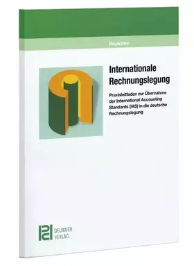 Couverture du produit · Internationale Rechnungslegung: Praxisleitfaden zur Übernahme der International Accounting Standards (IAS) in die deutsche Rech