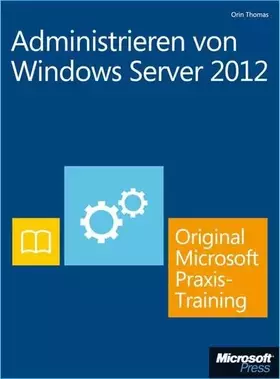 Couverture du produit · Administrieren von Windows Server 2012 - Original Microsoft Praxistraining (Buch + E-Book): Praktisches Selbststudium