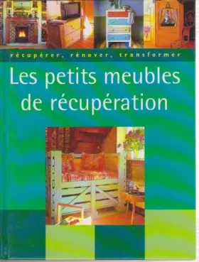 Couverture du produit · Les petits meubles de récupération, récupérer, rénover, transformer