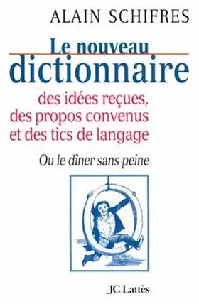 Couverture du produit · Le nouveau dictionnaire des idées reçues, des propos convenus et des tics de langage ou Le dîner sans peine
