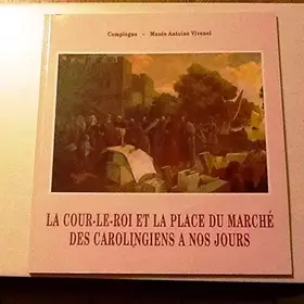 Couverture du produit · La Cour-le-Roi et la Place du Marché, des Carolingiens à nos jours : Catalogue de l'exposition, Compiègne, Musée Antoine Vivene