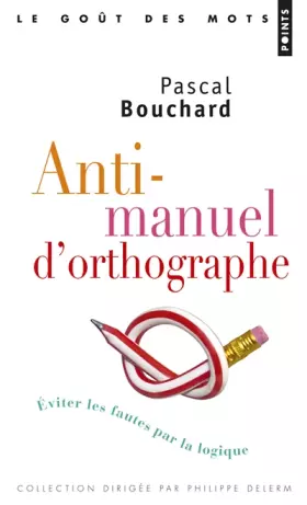 Couverture du produit · Anti-manuel d'orthographe - Eviter les fautes par la logique