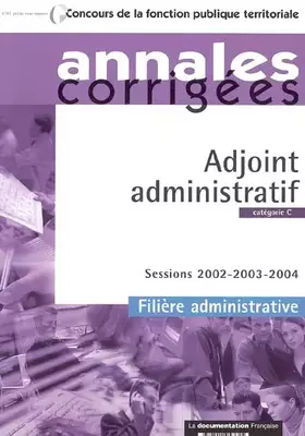 Couverture du produit · Adjoint administratif, Catégorie C : Sessions 2002-2003-2004, filière administrative