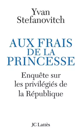 Couverture du produit · Aux frais de la princesse : Enquête sur les privilégiés de la République