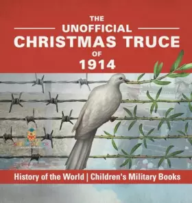 Couverture du produit · The Unofficial Christmas Truce of 1914 - History of the World Children's Military Books