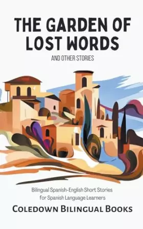 Couverture du produit · The Garden of Lost Words and Other Stories: Bilingual Spanish-English Short Stories for Spanish Language Learners