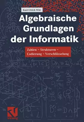 Couverture du produit · Algebraische Grundlagen der Informatik: Zahlen - Strukturen - Codierung - Verschlüsselung