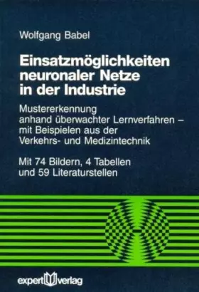Couverture du produit · Einsatzmöglichkeiten neuronaler Netze in der Industrie: Mustererkennung anhand überwachter Lernverfahren – mit Beispielen aus d