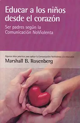 Couverture du produit · Educar a los niños desde el corazón: Ser padres según la Comunicación NoViolenta (SIN COLECCION)