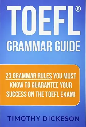 Couverture du produit · TOEFL Grammar Guide: 23 Grammar Rules You Must Know To Guarantee Your Success On The TOEFL Exam!