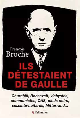 Couverture du produit · Ils détestaient de Gaulle: Churchill, Roosevelt, vichystes, communistes, OAS, pieds-noirs, soixante-huitards, Mitterand...