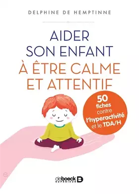 Couverture du produit · Aider son enfant à être calme et attentif: 50 fiches contre l'hyperactivité et le TDA/H
