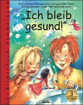 Couverture du produit · Ich bleib gesund!: Sammelband enthält die Bilderbücher: Die Zahnputzfee Bert, der Gemüsekobold Immuno