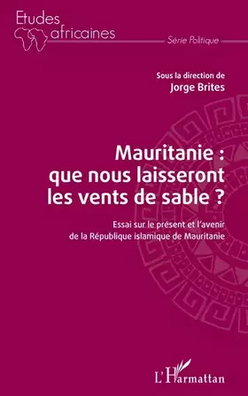 Couverture du produit · Mauritanie : que nous laisseront les vents de sable ?: Essai sur le présent et l'avenir de la République islamique de Mauritani