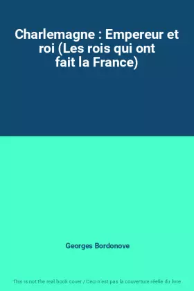 Couverture du produit · Charlemagne : Empereur et roi (Les rois qui ont fait la France)