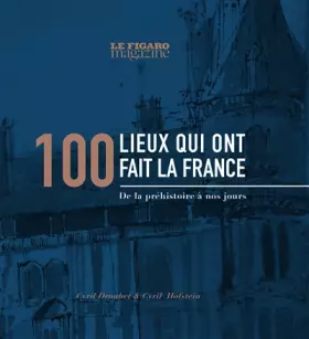 Couverture du produit · 100 lieux qui ont fait la France: De la préhistoire à nos jours