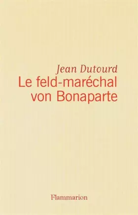 Couverture du produit · Le feld-maréchal von Bonaparte : Considérations sur les causes de la grandeur des Français et de leur décadence