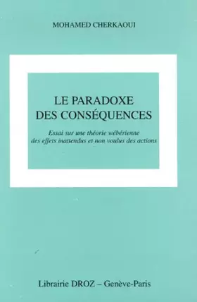 Couverture du produit · Le paradoxe des conséquences : Essai sur une théorie wébérienne des effets inattendus et non voulus des actions