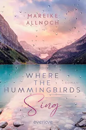 Couverture du produit · Where the Hummingbirds Sing (Lake-Louise-Reihe 1): Roman | Der Auftakt einer gefühlvoll-romantischen New-Adult-Dilogie mit den