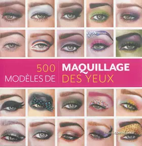 Couverture du produit · 500 modèles de maquillage des yeux : Des looks inventifs et inspirés pour chaque humeur et chaque occasion
