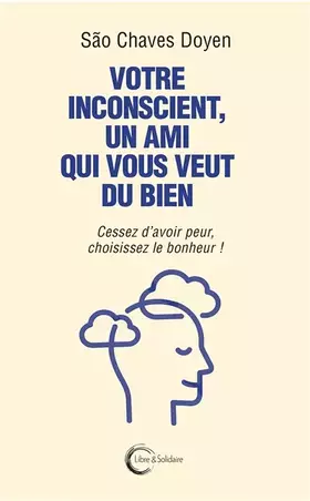 Couverture du produit · VOTRE INCONSCIENT, UN AMI QUI VOUS VEUT DU BIEN: Cessez d'avoir peur, choisissez le bonheur !