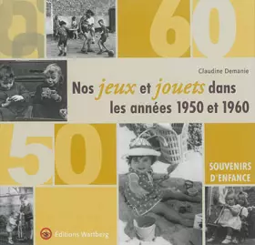 Couverture du produit · Nos jeux et jouets dans les années 1950 et 1960 : Souvenirs d'enfance