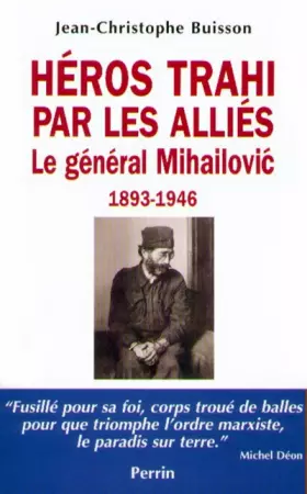Couverture du produit · HEROS TRAHI PAR LES ALLIES. Le général Mihailovic, 1893-1946