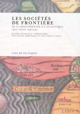 Couverture du produit · Les sociétés de frontière: De la Méditerranée à l'Atlantique (XVIe-XVIIIe siècle): 122 (Collection de la Casa de Velázquez)