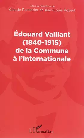 Couverture du produit · Edouard Vaillant (1840-1915) de la Commune à l'internationale